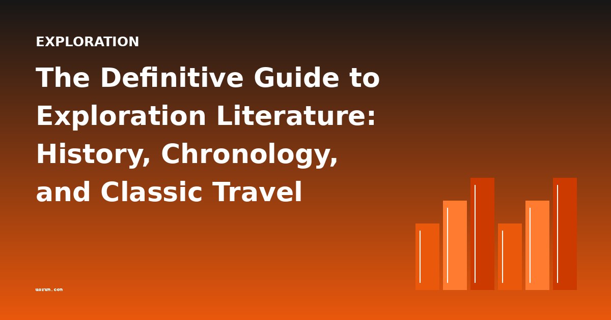 The Definitive Guide to Exploration Literature: History, Chronology, and Classic Travel Narratives