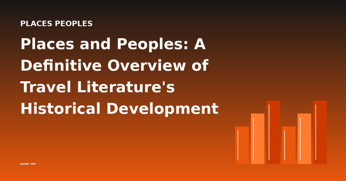 Places and Peoples: A Definitive Overview of Travel Literature's Historical Development