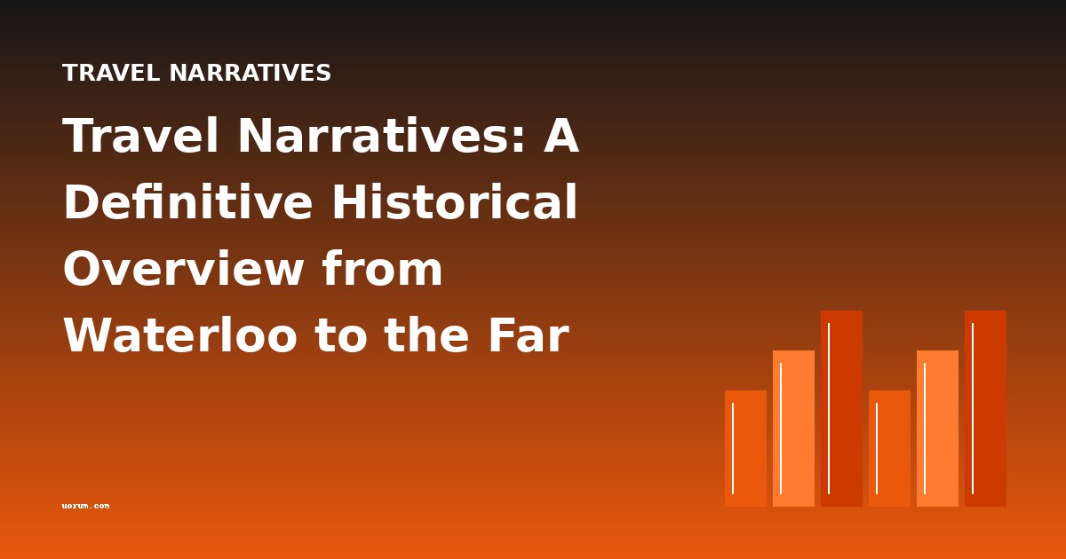 Travel Narratives: A Definitive Historical Overview from Waterloo to the Far East